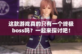 这款游戏真的只有一个终极boss吗？一起来探讨吧！