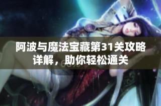 阿波与魔法宝藏第31关攻略详解，助你轻松通关