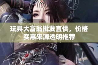 玩具大富翁批发直供，价格实惠来源透明推荐
