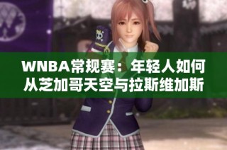 WNBA常规赛：年轻人如何从芝加哥天空与拉斯维加斯王牌的对决中获益