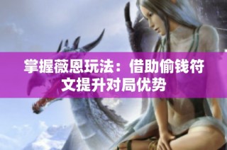 掌握薇恩玩法：借助偷钱符文提升对局优势