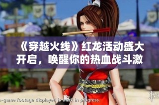 《穿越火线》红龙活动盛大开启，唤醒你的热血战斗激情！
