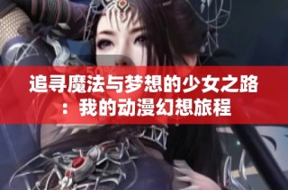 追寻魔法与梦想的少女之路：我的动漫幻想旅程