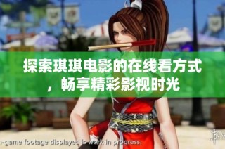探索琪琪电影的在线看方式，畅享精彩影视时光