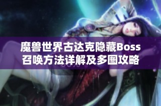 魔兽世界古达克隐藏Boss召唤方法详解及多图攻略