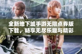 全新地下城手游无限点券版下载，畅享无尽乐趣与精彩战斗体验