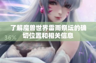 了解魔兽世界雷雨祭坛的确切位置和相关信息