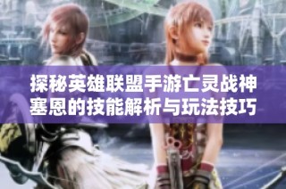 探秘英雄联盟手游亡灵战神塞恩的技能解析与玩法技巧