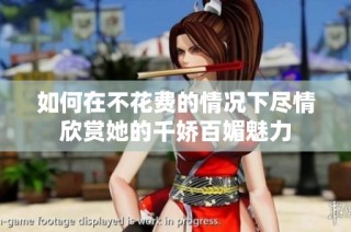 如何在不花费的情况下尽情欣赏她的千娇百媚魅力