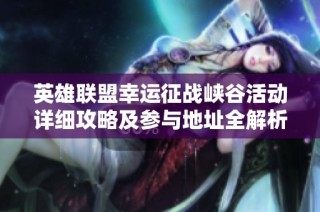 英雄联盟幸运征战峡谷活动详细攻略及参与地址全解析