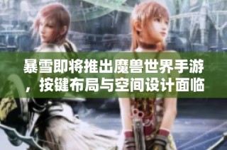 暴雪即将推出魔兽世界手游，按键布局与空间设计面临挑战