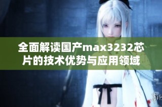 全面解读国产max3232芯片的技术优势与应用领域