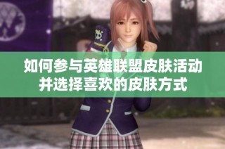 如何参与英雄联盟皮肤活动并选择喜欢的皮肤方式