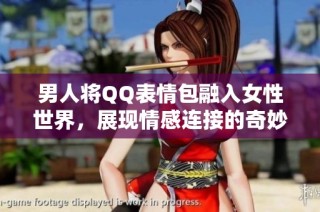 男人将QQ表情包融入女性世界，展现情感连接的奇妙方式