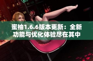 蜜柚1.6.6版本更新：全新功能与优化体验尽在其中