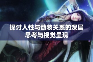 探讨人性与动物关系的深层思考与视觉呈现