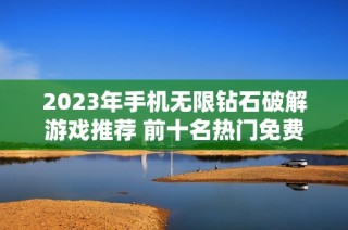 2023年手机无限钻石破解游戏推荐 前十名热门免费游戏榜单
