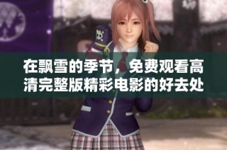 在飘雪的季节，免费观看高清完整版精彩电影的好去处