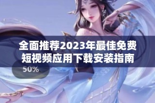 全面推荐2023年最佳免费短视频应用下载安装指南