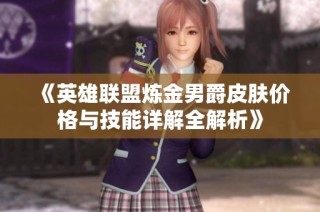 《英雄联盟炼金男爵皮肤价格与技能详解全解析》