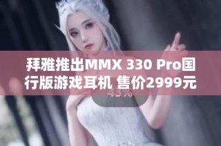 拜雅推出MMX 330 Pro国行版游戏耳机 售价2999元