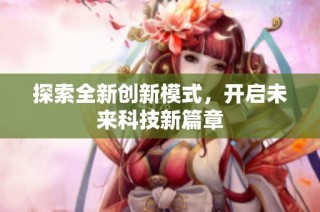 探索全新创新模式，开启未来科技新篇章