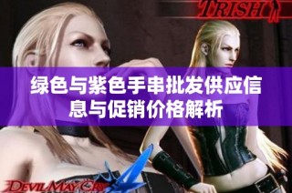 绿色与紫色手串批发供应信息与促销价格解析