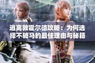 逃离敦霍尔德攻略：为何选择不骑马的最佳理由与秘籍