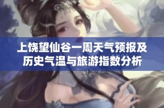上饶望仙谷一周天气预报及历史气温与旅游指数分析