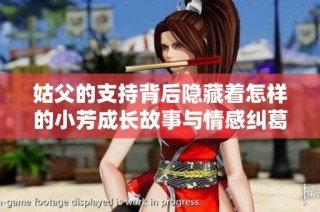 姑父的支持背后隐藏着怎样的小芳成长故事与情感纠葛