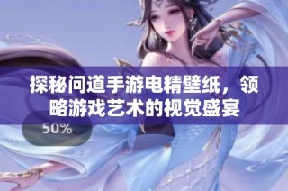 探秘问道手游电精壁纸，领略游戏艺术的视觉盛宴