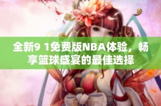 全新9 1免费版NBA体验，畅享篮球盛宴的最佳选择