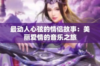 最动人心弦的情侣故事：美丽爱情的音乐之旅