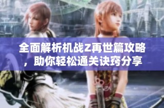 全面解析机战Z再世篇攻略，助你轻松通关诀窍分享