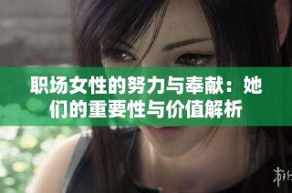 职场女性的努力与奉献：她们的重要性与价值解析
