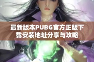 最新版本PUBG官方正版下载安装地址分享与攻略