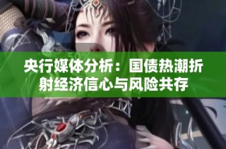 央行媒体分析：国债热潮折射经济信心与风险共存
