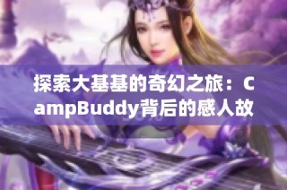 探索大基基的奇幻之旅：CampBuddy背后的感人故事