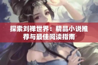 探索刘禅世界：精品小说推荐与最佳阅读指南