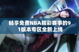 畅享免费NBA精彩赛事的9 1版本专区全新上线