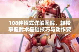 108种招式详解图解，轻松掌握武术基础技巧与动作要领