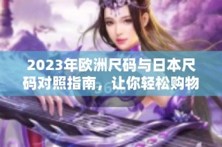 2023年欧洲尺码与日本尺码对照指南，让你轻松购物