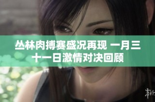 丛林肉搏赛盛况再现 一月三十一日激情对决回顾