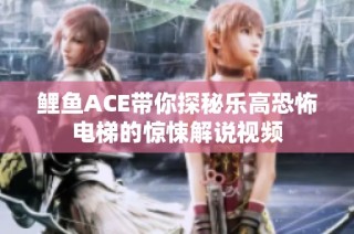 鲤鱼ACE带你探秘乐高恐怖电梯的惊悚解说视频