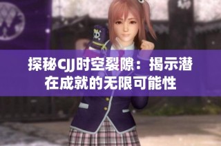 探秘CJJ时空裂隙：揭示潜在成就的无限可能性