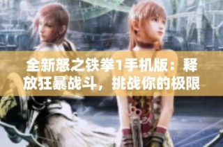 全新怒之铁拳1手机版：释放狂暴战斗，挑战你的极限!