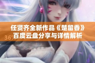 任贤齐全新作品《楚留香》百度云盘分享与详情解析