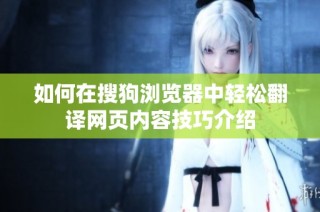 如何在搜狗浏览器中轻松翻译网页内容技巧介绍