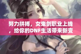 努力拼搏，女鬼剑职业上线，给你的DNF生活带来新变化