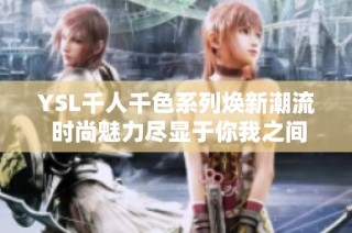 YSL千人千色系列焕新潮流 时尚魅力尽显于你我之间